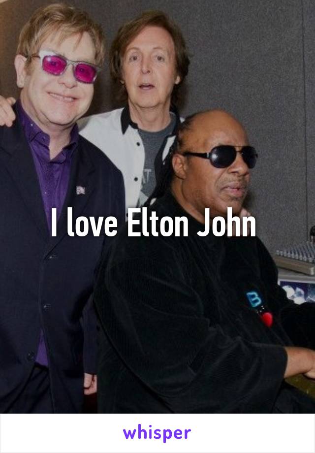 I love Elton John 