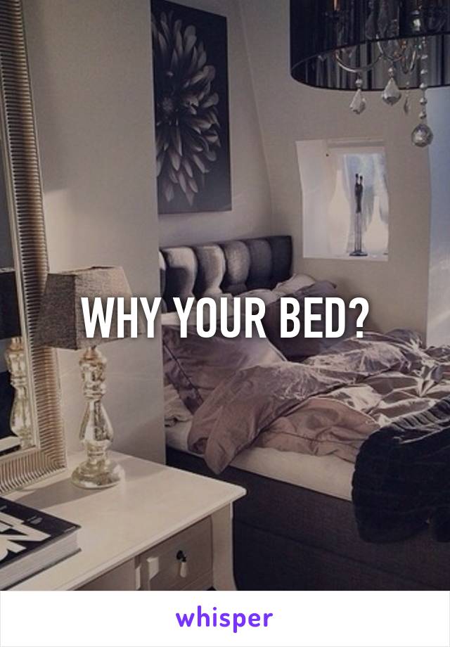 WHY YOUR BED?