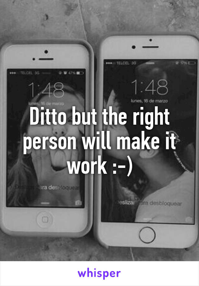 Ditto but the right person will make it work :-)