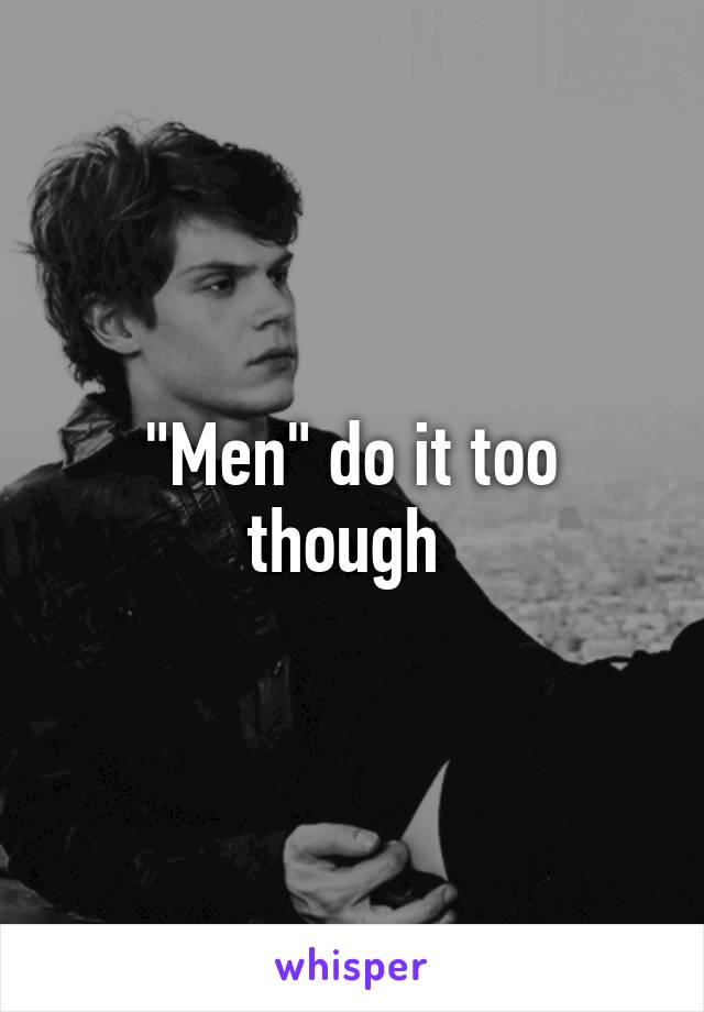 "Men" do it too though 