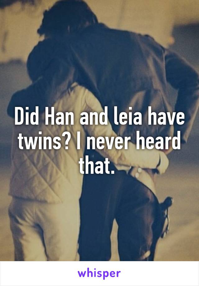 Did Han and leia have twins? I never heard that. 