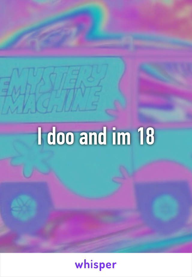 I doo and im 18