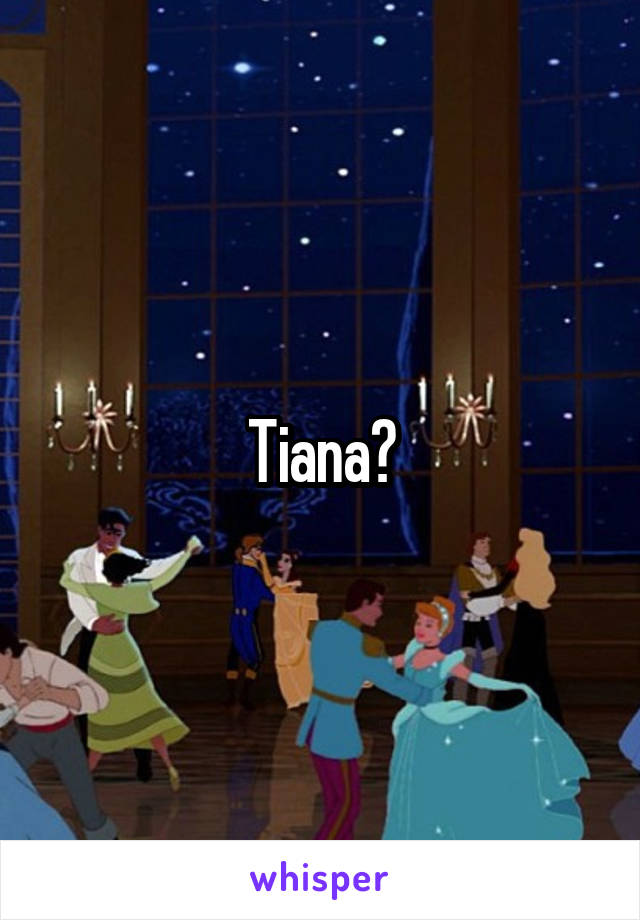 Tiana?