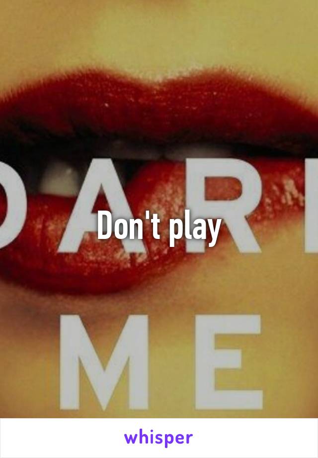 Don't play