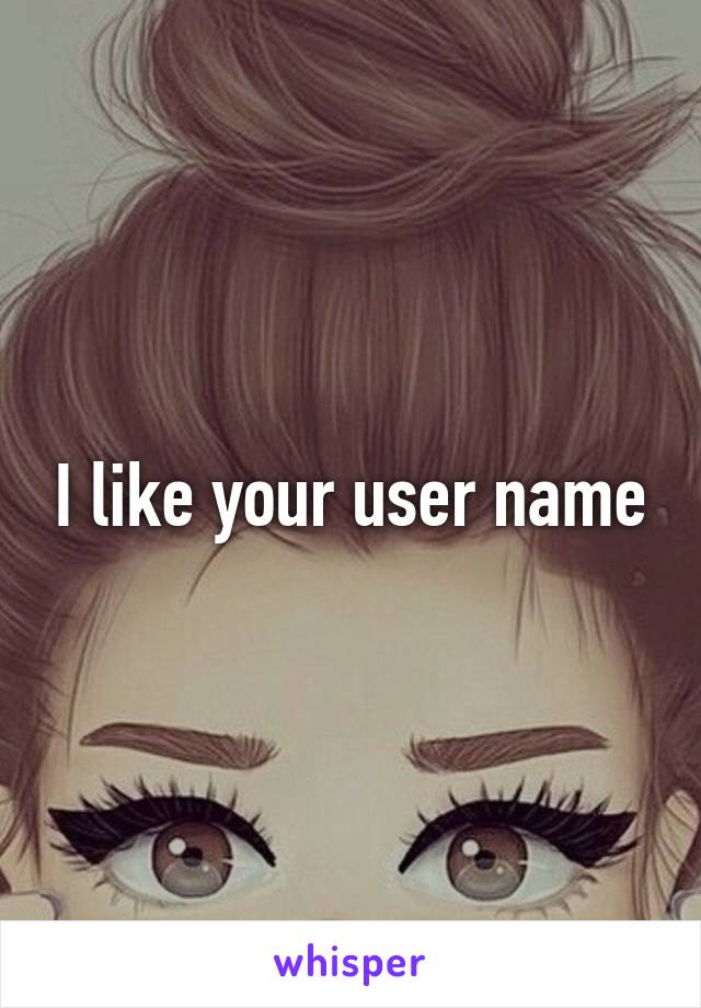 I like your user name