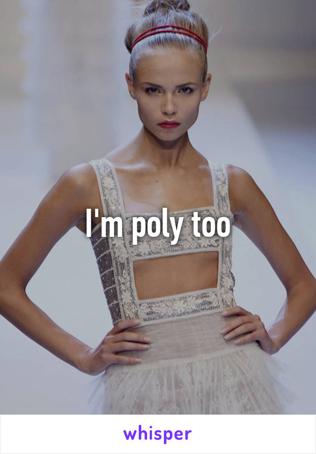 I'm poly too