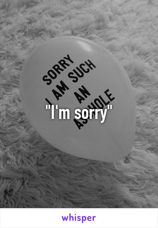 "I'm sorry"