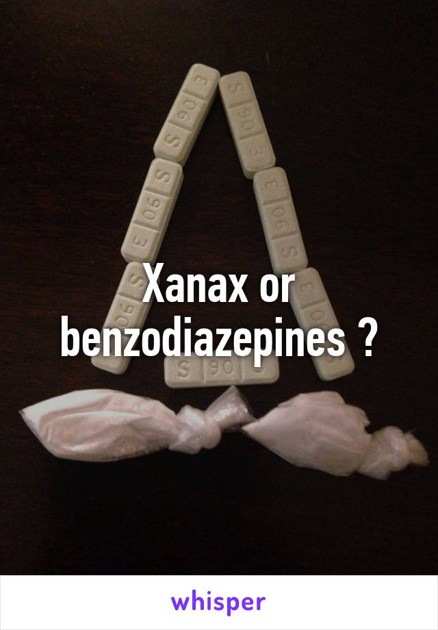 Xanax or benzodiazepines ?