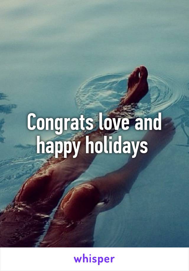 Congrats love and happy holidays 