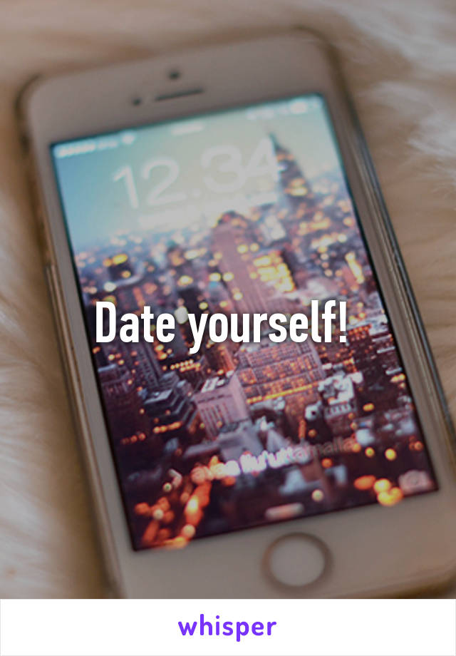 Date yourself! 