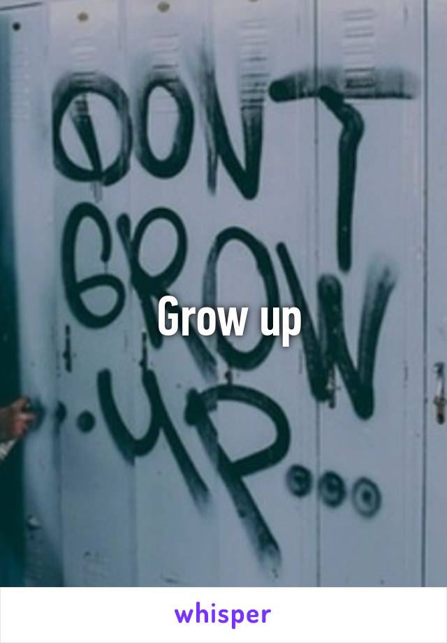  Grow up