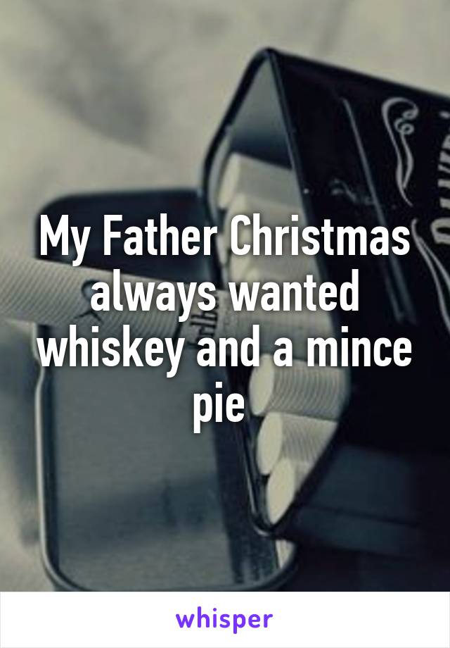 My Father Christmas always wanted whiskey and a mince pie 