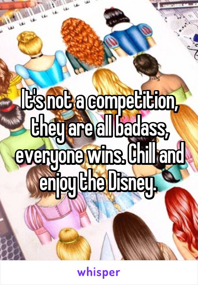 It's not a competition, they are all badass, everyone wins. Chill and enjoy the Disney. 