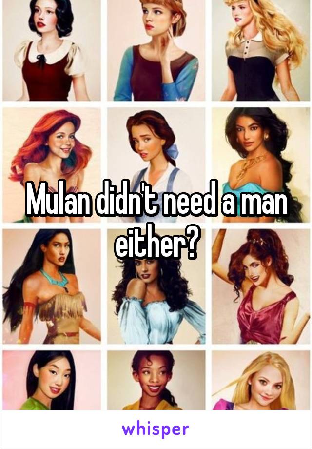 Mulan didn't need a man either?