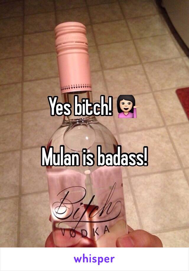 Yes bitch! 💁🏻

Mulan is badass!