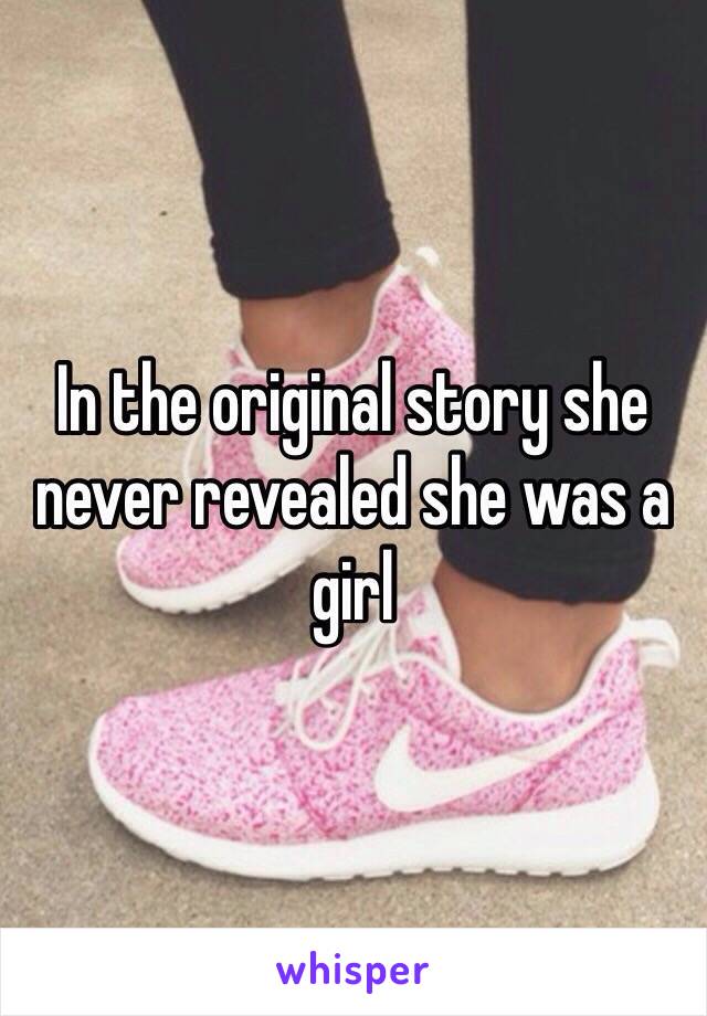 In the original story she never revealed she was a girl