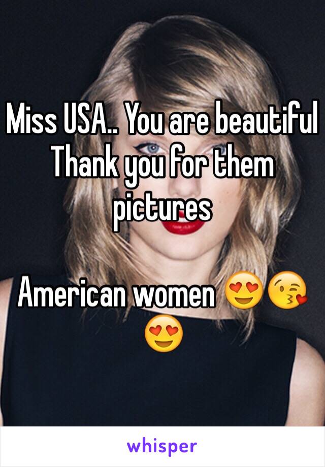 Miss USA.. You are beautiful 
Thank you for them pictures 

American women 😍😘😍
