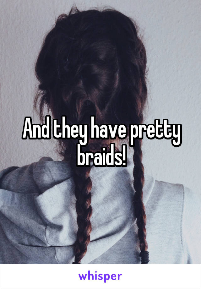 And they have pretty braids!