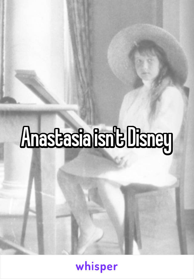 Anastasia isn't Disney 