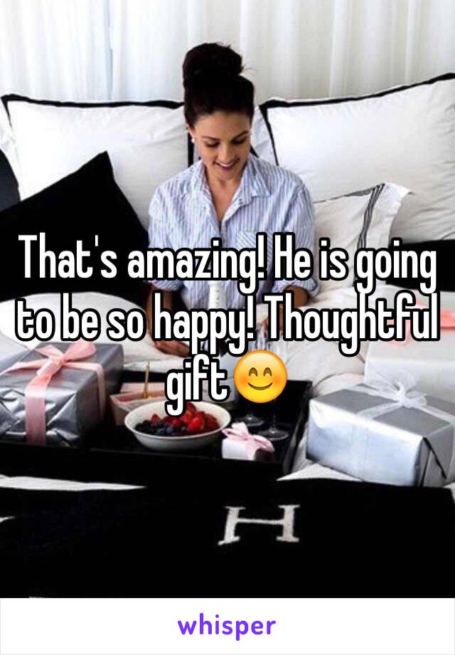 That's amazing! He is going to be so happy! Thoughtful gift😊