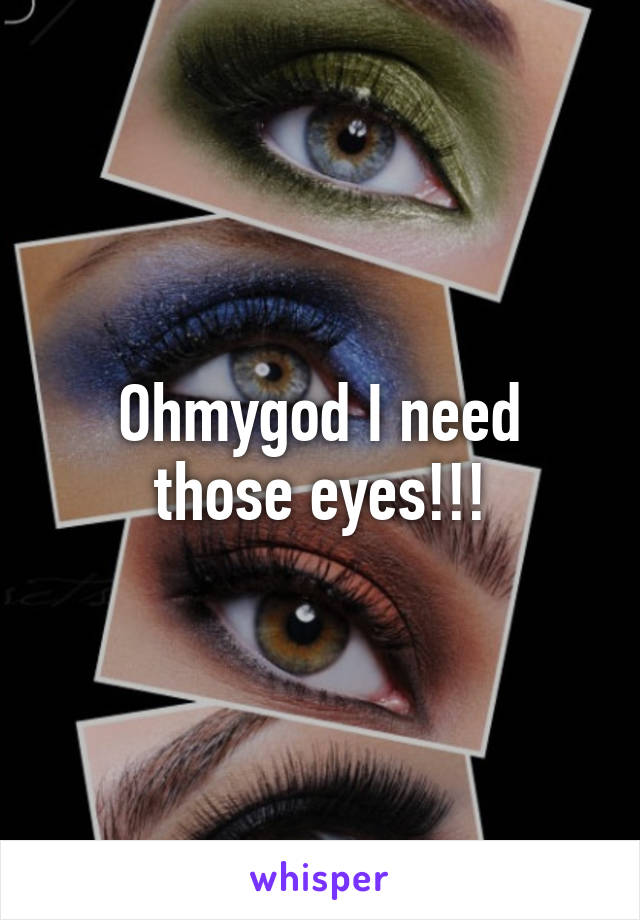 Ohmygod I need those eyes!!!