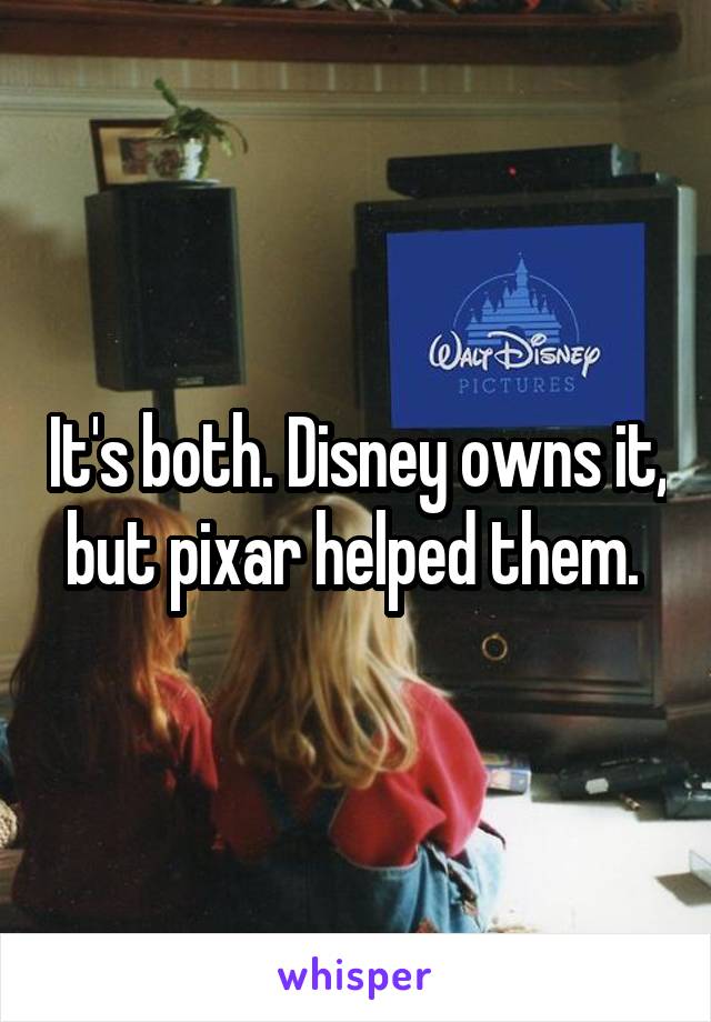 It's both. Disney owns it, but pixar helped them. 