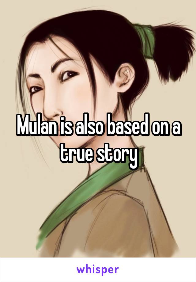 Mulan is also based on a true story