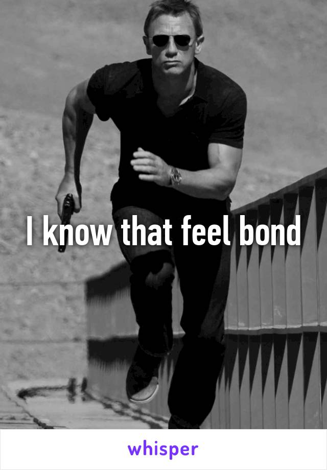 I know that feel bond