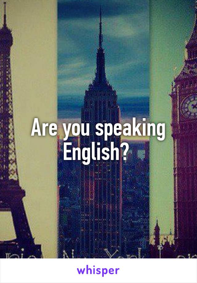 Are you speaking English? 