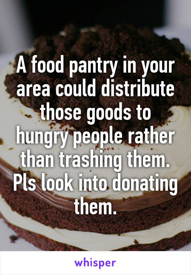 A food pantry in your area could distribute those goods to hungry people rather than trashing them. Pls look into donating them.