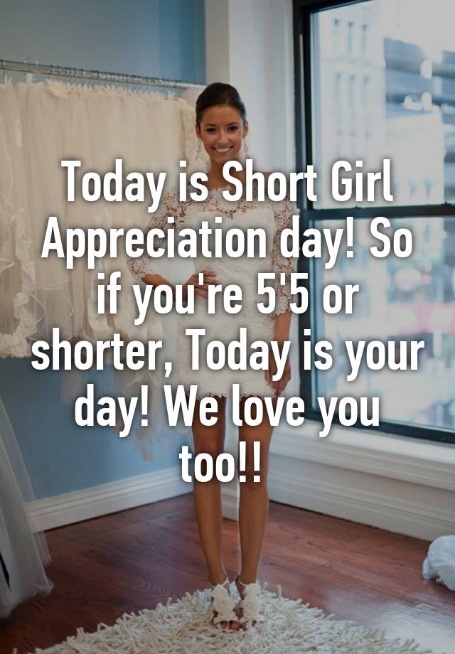 Today is Short Girl Appreciation day! So if you're 5'5 or shorter