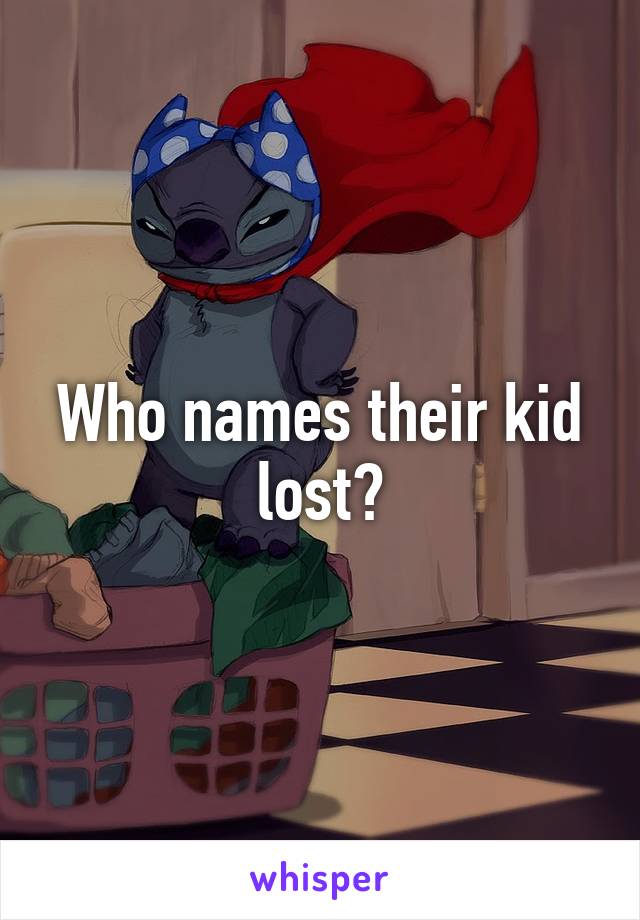 Who names their kid lost?