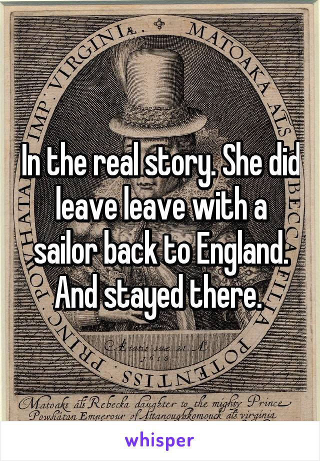 In the real story. She did leave leave with a sailor back to England. And stayed there. 