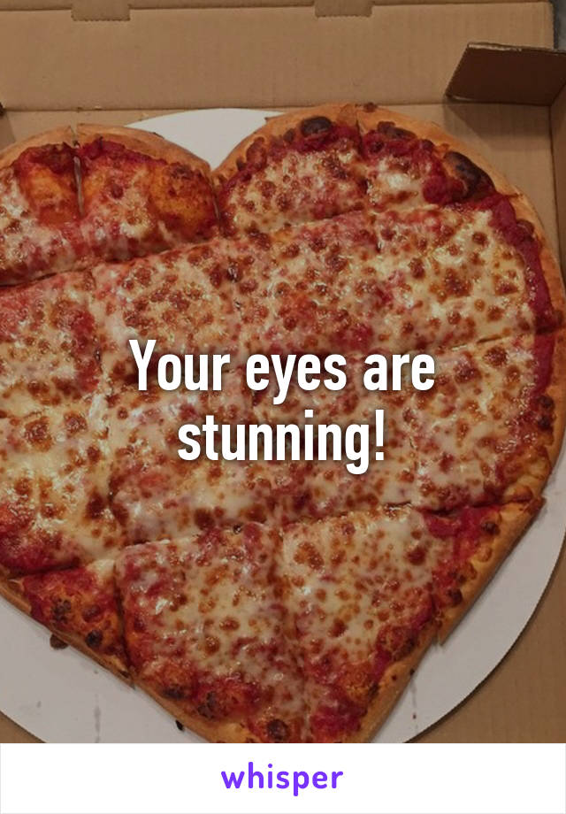 Your eyes are stunning!