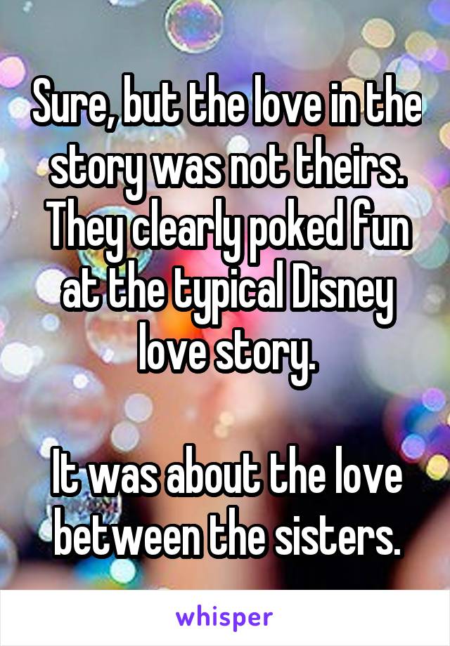 Sure, but the love in the story was not theirs.
They clearly poked fun at the typical Disney love story.

It was about the love between the sisters.