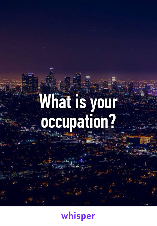 What is your occupation?