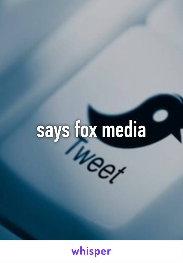 says fox media