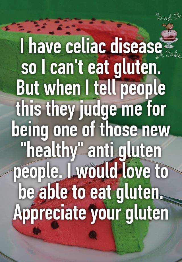 I have celiac disease so I can't eat gluten. But when I ...