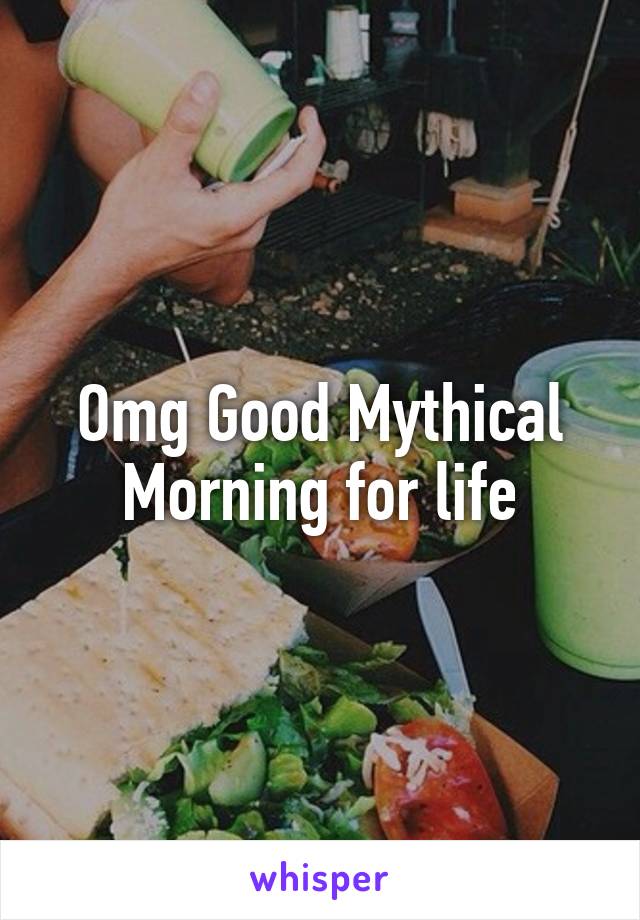 Omg Good Mythical Morning for life