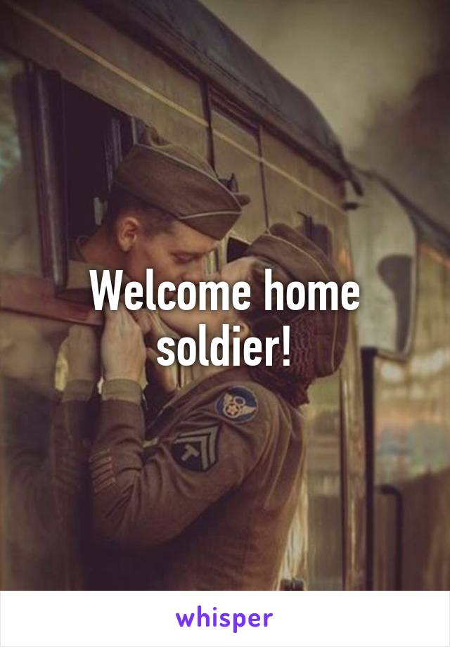 Welcome home soldier!