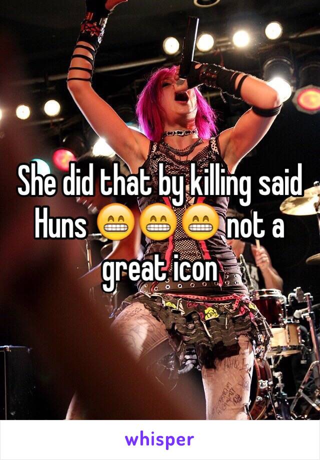 She did that by killing said Huns 😁😁😁 not a great icon