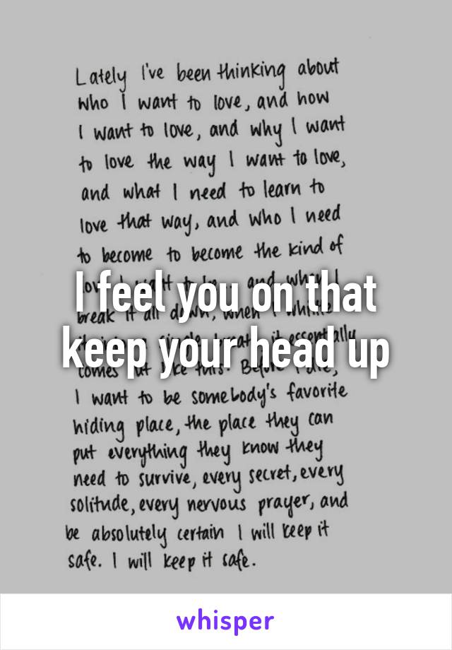 I feel you on that keep your head up