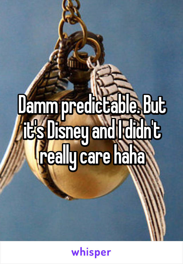 Damm predictable. But it's Disney and I didn't really care haha