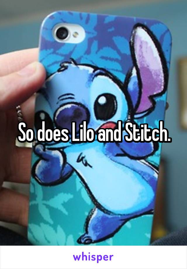 So does Lilo and Stitch.