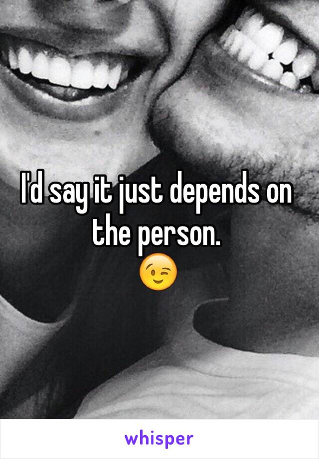I'd say it just depends on the person. 
😉