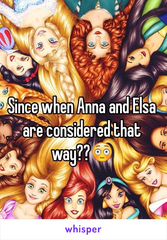 Since when Anna and Elsa are considered that way??😳