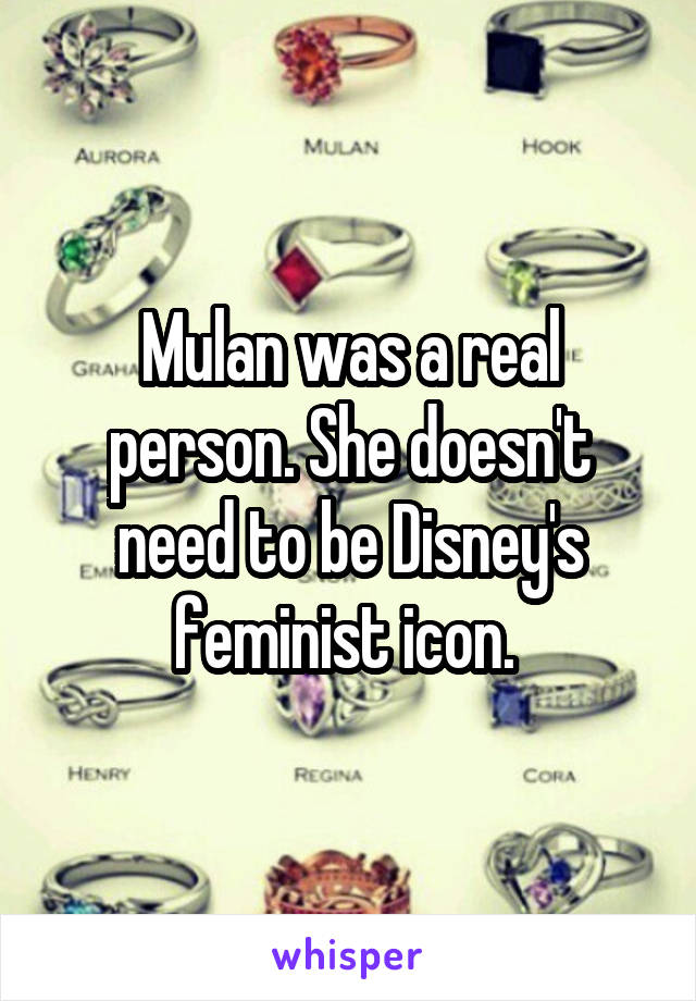 Mulan was a real person. She doesn't need to be Disney's feminist icon. 