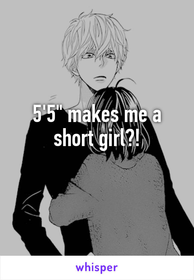 5'5" makes me a short girl?!
