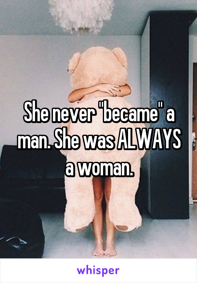 She never "became" a man. She was ALWAYS a woman.