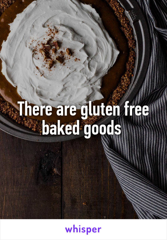 There are gluten free baked goods 